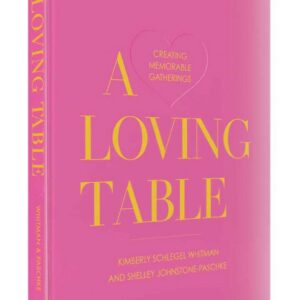 A Loving Table: Creating Memorable Gatherings