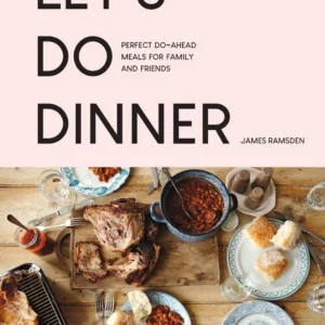 Lets Do Dinner: Perfect do-ahead meals for family and friends
