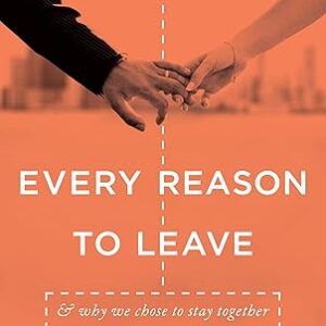 Every Reason to Leave: And Why We Chose to Stay Together