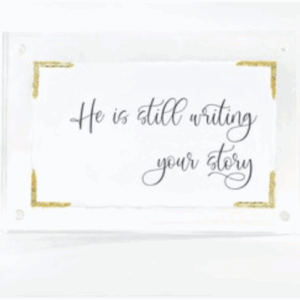 "He Is Still Writing Your Story" |  4"x6" Acrylic Sign
